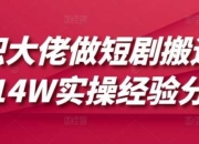 兼职大佬做短剧搬运月入14W实操经验分享