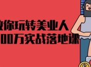 教你玩转美业人0-100万实战落地课