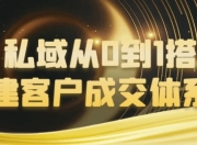 私域从0到1搭建客户成交体系