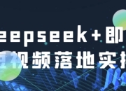 Deepseek+即梦短视频落地实操