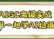 AIGC高级实战班一起学AI绘画