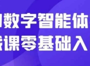 AI数字智能体实战课零基础入门