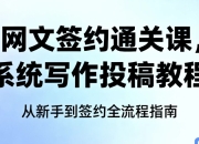 网文签约通关课，系统写作投稿教程