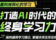 打造AI时代的终身学习力：重构被异化的学习