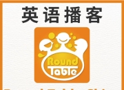 英语听力学习播客《圆桌议事 Round Table China (音频+文稿)》